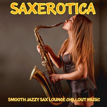 Various Artists - Saxerotica - Smooth Jazzy Sax Lounge Chillout Music for Lovers