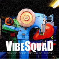 VibeSquaD - Spinning Gears and Making Things