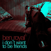 Ben Royal - I Don't Want to Be Friends