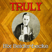 Bix Beiderbecke - Truly Bix Beiderbecke