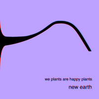 We Plants Are Happy Plants - New Earth