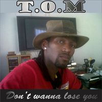 T.O.M - Don't Wanna Lose You