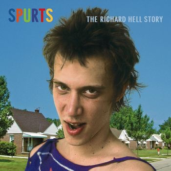 Richard Hell - Spurts: The Richard Hell Story (2013 Remaster)
