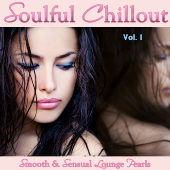 Various Artists - Soulful Chillout, Vol. 1 - Smooth and Sensual Lounge Pearls For Intimate Moments And Mental Relaxation