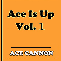 Ace Cannon - Ace is Up, Vol. 1