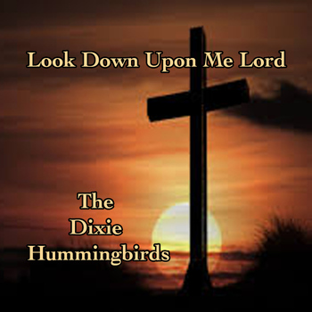 The Dixie Hummingbirds - Look Down Upon Me Lord