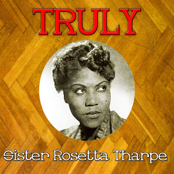 Sister Rosetta Tharpe - Truly Sister Rosetta Tharpe
