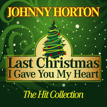 Johnny Horton - Last Christmas I Gave You My Heart (The Hit Collection)