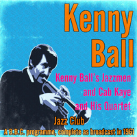 Kenny Ball - Kenny Ball's Jazzmen and Cab Kaye and His Quartet (Jazz Club - A B.B.C. Programme, Complete as Broadcast in 1961)