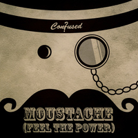 Confused - Moustache (Feel The Power) (Explicit)