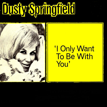 Dusty Springfield - I Only Want to Be With You