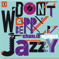 Charlie Mingus - Don't Worry Be Jazzy By Charlie Mingus, Vol. 1