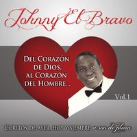 Johnny "El Bravo" - Del Corazón de Dios al Corazón del Hombre, Coritos de Ayer, Hoy y Siempre Vol. 1