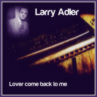 Larry Adler - Lover Come Back to Me