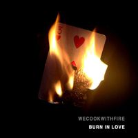 We Cook With Fire - Burn in Love