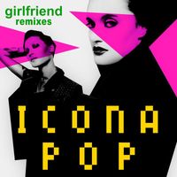 Icona Pop - Girlfriend (Remix [Explicit])