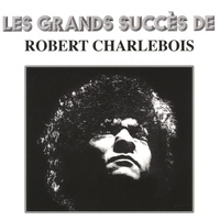 Robert Charlebois - Les grands succès de Robert Charlebois