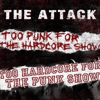 The Attack - Too Punk for the Hardcore Show, Too Hardcore for the Punk Show