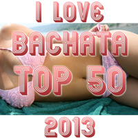 Bachateros Domenicanos - I Love Bachata Top 50