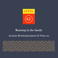 Level 42 - Running in the Family: Acoustic Re-interpretations 25 Years On