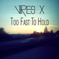 Vires X - Too Fast to Hold