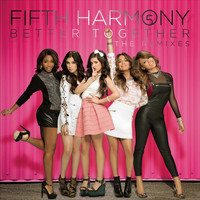 Fifth Harmony - Better Together (The Remixes)