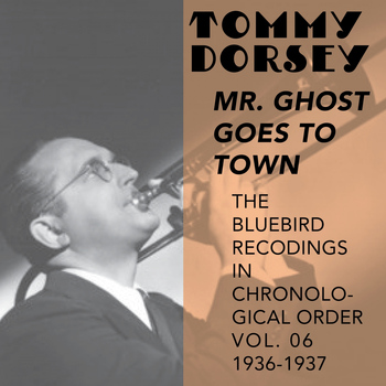 Tommy Dorsey and His Orchestra - Mr. Ghost Goes to Town (The Bluebird Recordings in Chronological Order, Vol. 6 - 1936 - 1937)