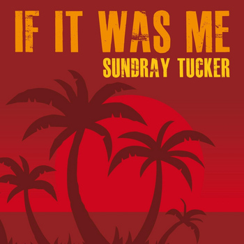 Sundray Tucker - If It Was Me - Single
