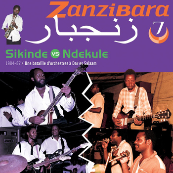 Various Artists - Zanzibara, vol. 7 : Sikinde Vs Ndekule, une bataille d'orchestres à Dar es Salaam (1984-87)