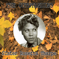 Sister Rosetta Tharpe - The Outstanding Sister Rosetta Tharpe