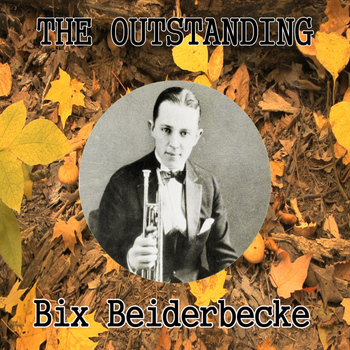 Bix Beiderbecke - The Outstanding Bix Beiderbecke