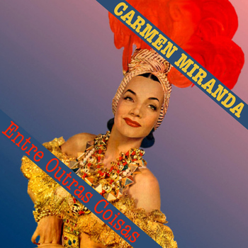 Carmen Miranda - Entre Outras Coisas