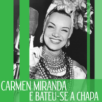 Carmen Miranda - E Bateu-Se a Chapa