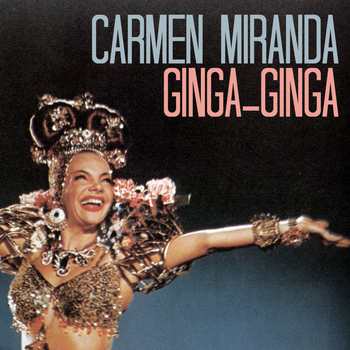Carmen Miranda - Ginga-Ginga