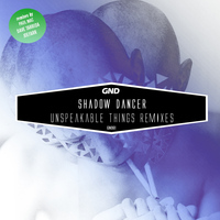 Shadow Dancer - Unspeakable Things Remixes