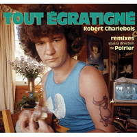 Robert Charlebois - Tout égratigné (Remixes sous la direction de Poirier)