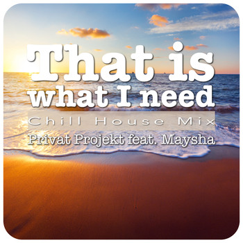 Privat Projekt feat. Maysha - That Is What I Need - Chill House Mix