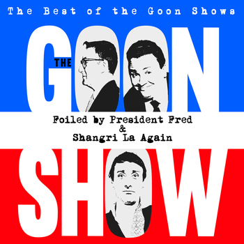 The Goons - The Best of the Goon Shows: Foiled By President Fred / Shangri La Again