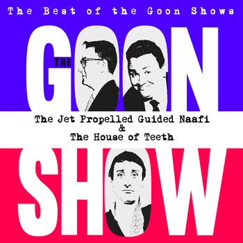 The Goons - The Best of the Goon Shows: The Jet Propelled Guided Naafi / The House of Teeth