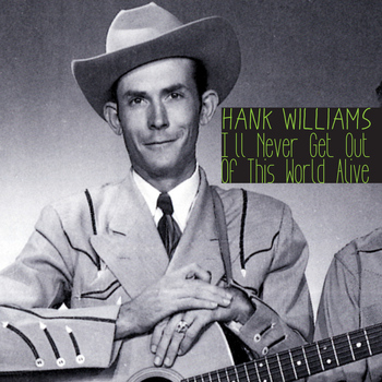 Hank Williams - I'll Never Get out of This World Alive