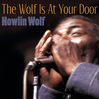 Howlin Wolf - The Wolf Is at Your Door