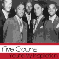 Five Crowns - You're My Inspiration
