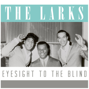 The Larks - Eyesight to the Blind