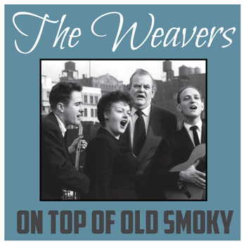 The Weavers - On Top of Old Smoky