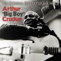 Arthur "Big Boy" Crudup - I'm Gonna Dig Myself a Hole