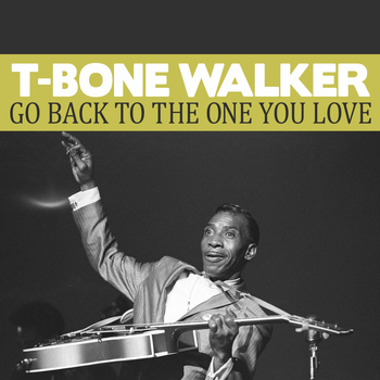 T-Bone Walker - Go Back to the One You Love