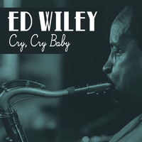 Ed Wiley - Cry, Cry Baby