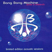 Bang Bang Machine - Love It Bleeds - Limited Edition Acoustic Sessions