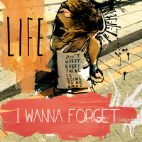 Life - I Wanna Forget