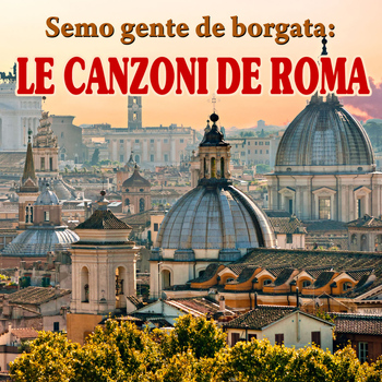 Various Artists - Semo gente de borgata: le canzoni de Roma